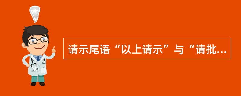 请示尾语“以上请示”与“请批复”之间应选用的正确词语是（）。