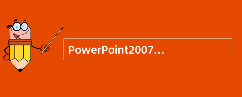 PowerPoint2007演示文稿默认的扩展名是（）。