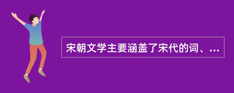 宋朝文学主要涵盖了宋代的词、诗、散文、话本小说、戏曲剧本等，其中词的创作成就最高，著名的南宋词人有（）。