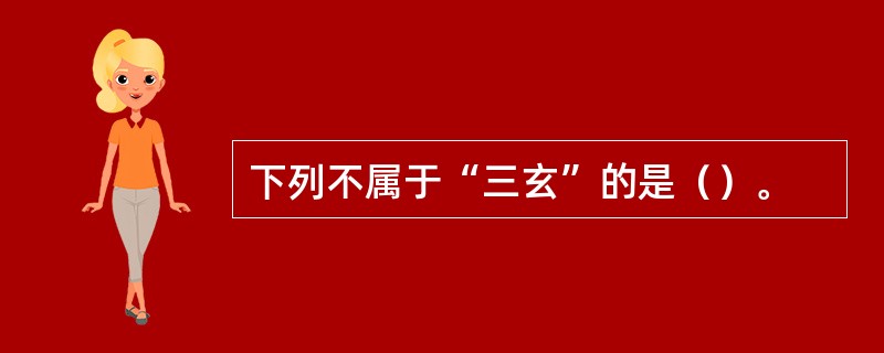 下列不属于“三玄”的是（）。
