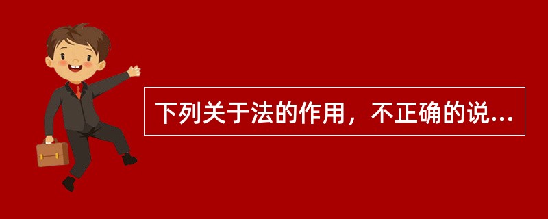 下列关于法的作用，不正确的说法是（）。