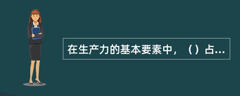 在生产力的基本要素中，（）占主体地位。