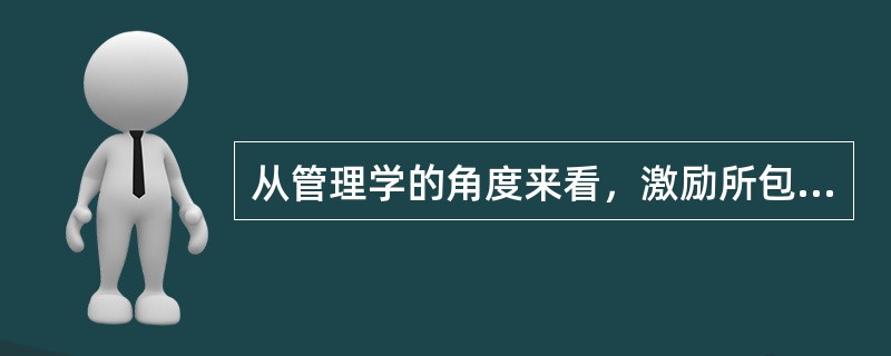 从管理学的角度来看，激励所包含的三个关键要素是（）。