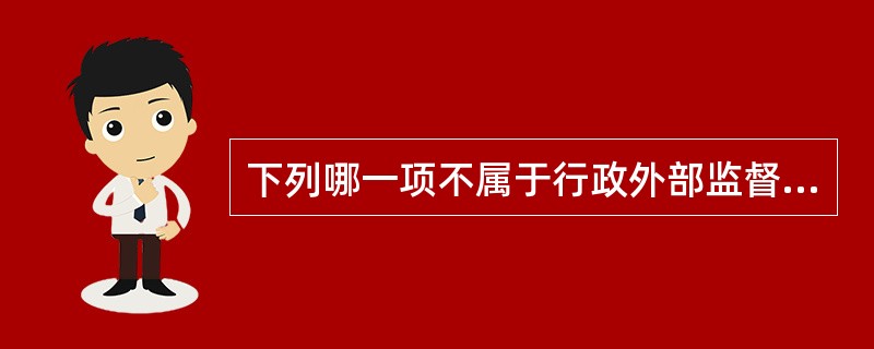 下列哪一项不属于行政外部监督？（）