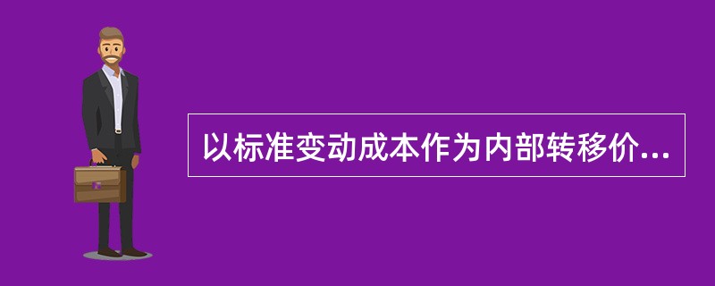 以标准变动成本作为内部转移价格有利于调动供需双方降低成本的积极性。（）