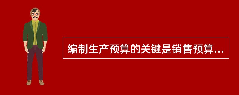 编制生产预算的关键是销售预算的准确性。（）