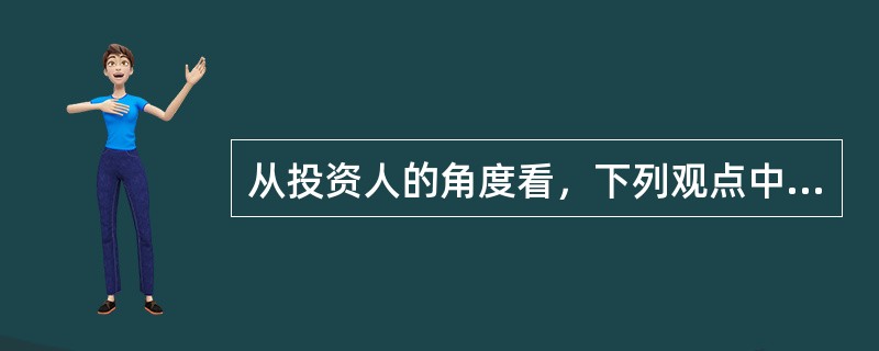 从投资人的角度看，下列观点中，不能被认同的是（）。