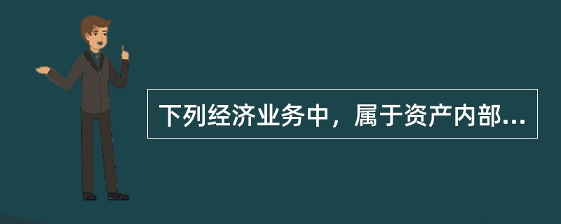 下列经济业务中，属于资产内部增减变动的有（）。