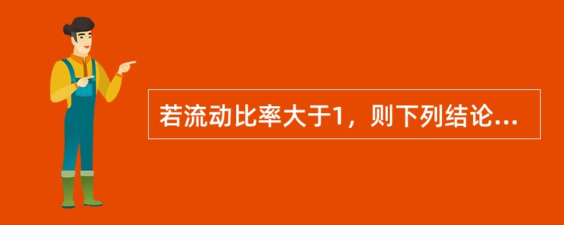 若流动比率大于1，则下列结论中，不一定成立的有（）。