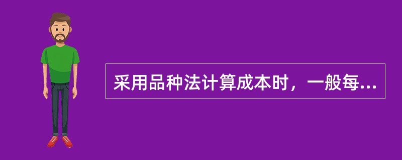 采用品种法计算成本时，一般每月月末计算产品成本。（）