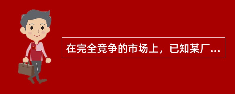 在完全竞争的市场上，已知某厂商的产量是500单位，总收益是500美元，总成本是800美元，固定成本是200美元，边际成本是1美元，按照利润最大化的原则，他应该（）。