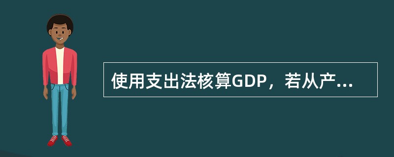 使用支出法核算GDP，若从产品的使用出发，把一年内购买的各项最终产品的支出加总而计算出该年内生产的最终产品的市场价值。（）