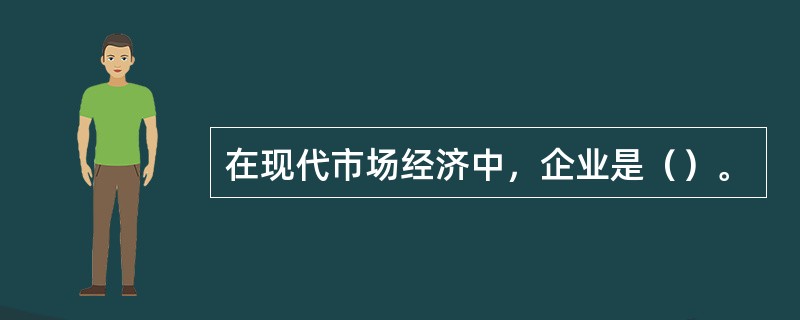 在现代市场经济中，企业是（）。