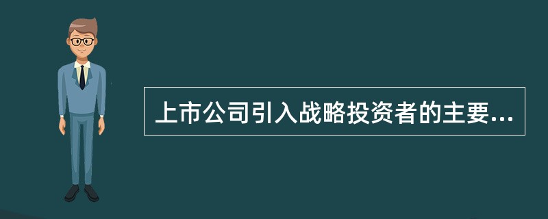 上市公司引入战略投资者的主要作用有（）。