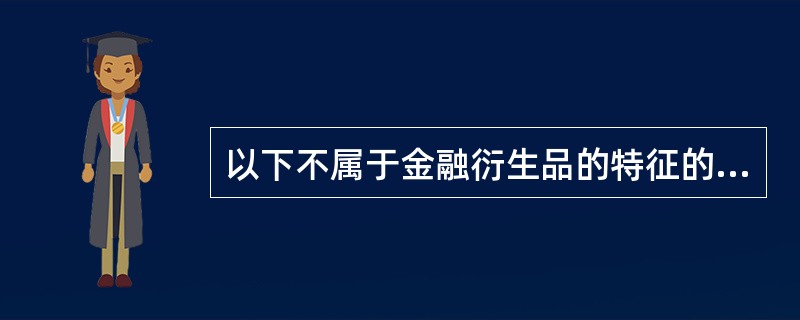 以下不属于金融衍生品的特征的是（）。