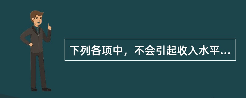 下列各项中，不会引起收入水平上升的是（）。