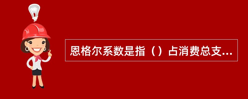 恩格尔系数是指（）占消费总支出的比例。