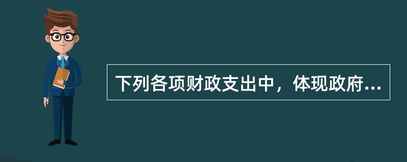 下列各项财政支出中，体现政府市场性再分配活动的支出是（）。