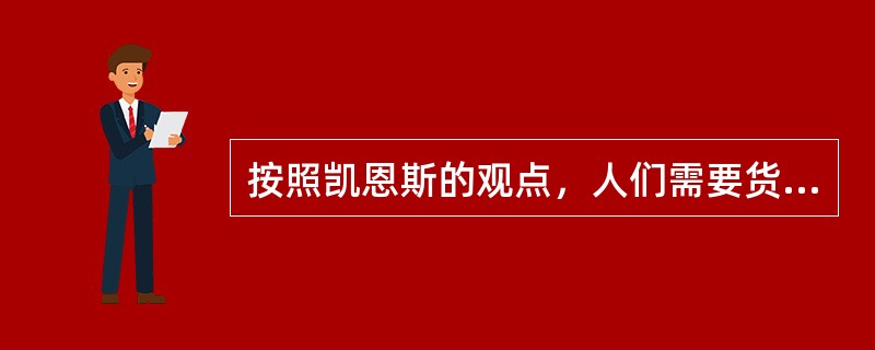 按照凯恩斯的观点，人们需要货币是出于（）。