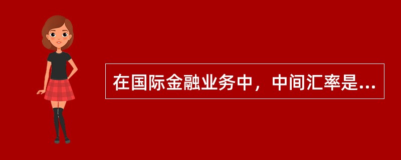 在国际金融业务中，中间汇率是（）的算术平均数。