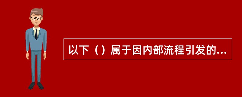 以下（）属于因内部流程引发的操作风险。