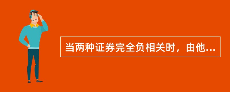 当两种证券完全负相关时，由他们所形成的证券组合（）。