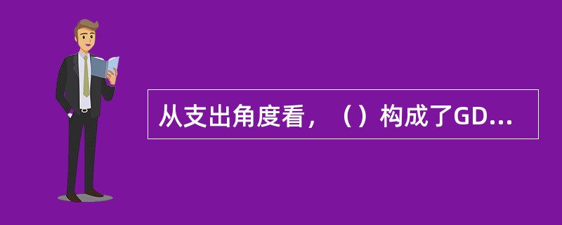 从支出角度看，（）构成了GDP的三大组成部分。