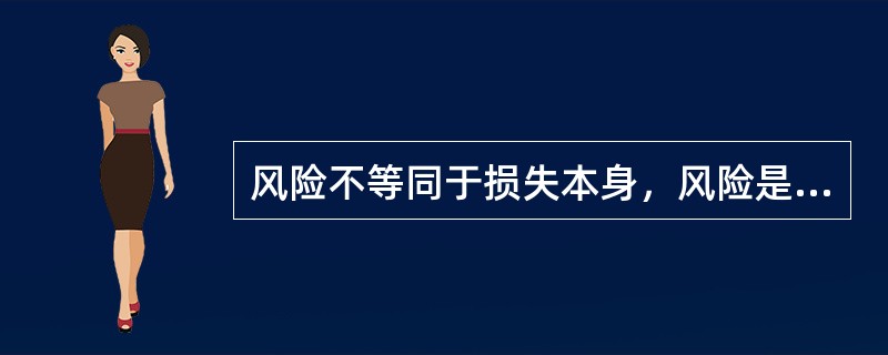 风险不等同于损失本身，风险是一个事后概念，损失是一个事前概念。（）