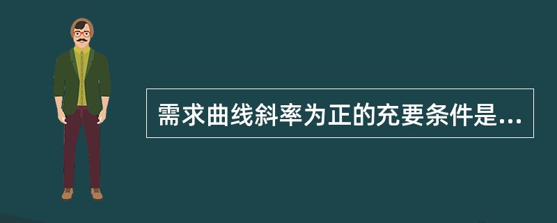 需求曲线斜率为正的充要条件是（）。