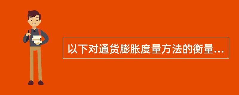 以下对通货膨胀度量方法的衡量与评价中，不属于消费物价指数CPI的优点是（）。