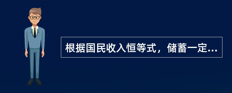 根据国民收入恒等式，储蓄一定等于投资。（）