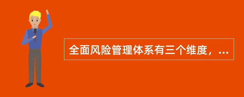 全面风险管理体系有三个维度，不包括（）。