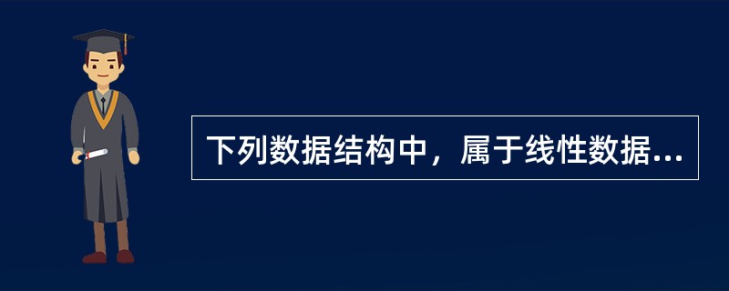 下列数据结构中，属于线性数据结构的是（）。