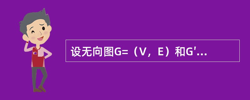 设无向图G=（V，E）和G′=（V′，E′），如果G′是G的生成树，则下面说法中错误的是（）。