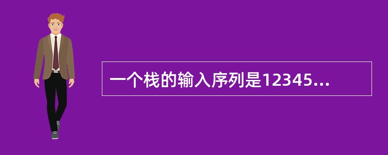 一个栈的输入序列是12345，则栈的输出序列不可能是12345。（）