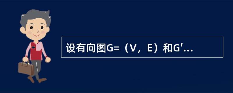 设有向图G=（V，E）和G′-（V′，E′）.如（G′）是G生成树，下面说法中不正确的是（）。