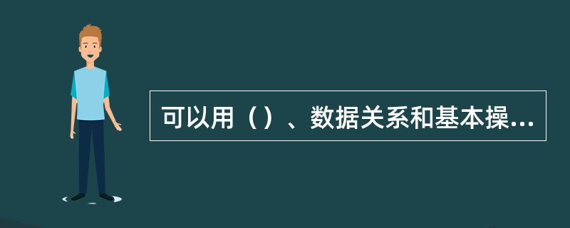 可以用（）、数据关系和基本操作集定义一个完整的抽象数据类型。