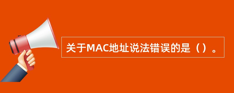 关于MAC地址说法错误的是（）。