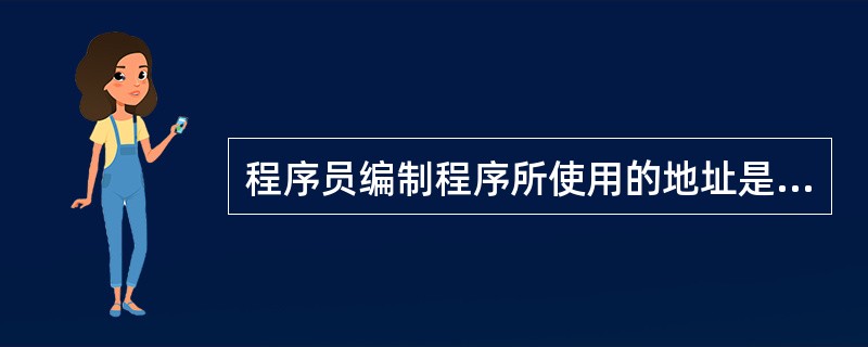 程序员编制程序所使用的地址是（）。