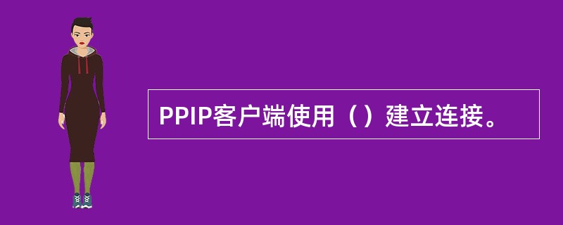 PPIP客户端使用（）建立连接。