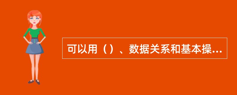 可以用（）、数据关系和基本操作集定义一个完整的抽象数据类型。