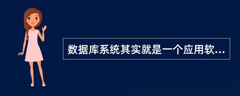 数据库系统其实就是一个应用软件。（）