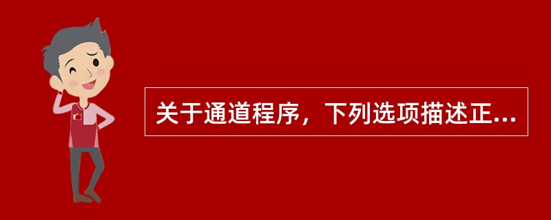 关于通道程序，下列选项描述正确的是（）