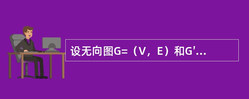 设无向图G=（V，E）和G′=（V′，E′），如果G′是G的生成树，则下面说法中错误的是（）。