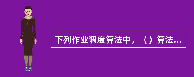 下列作业调度算法中，（）算法是与作业的等待时间有关的。