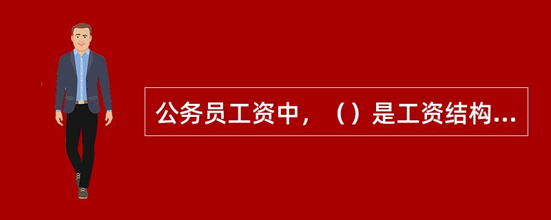 公务员工资中，（）是工资结构的主体。