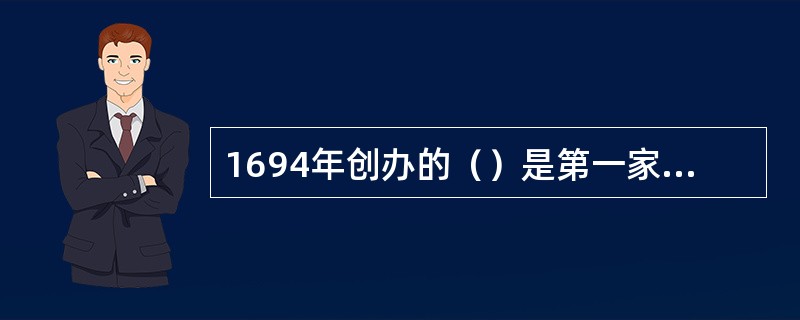 1694年创办的（）是第一家资本主义股份制商业银行，它标志着资本主义商业银行制度开始形成以及现代银行的产生。