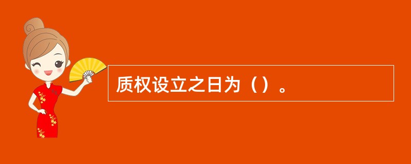 质权设立之日为（）。