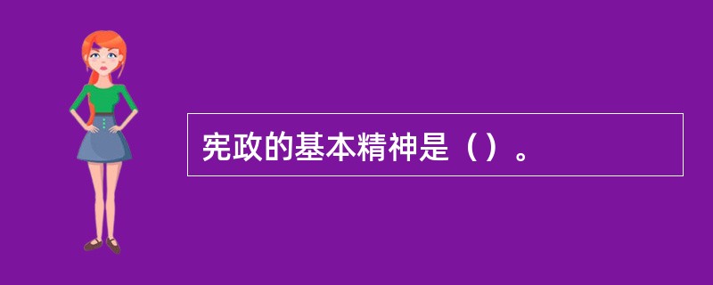 宪政的基本精神是（）。