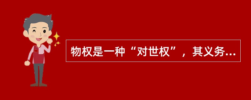 物权是一种“对世权”，其义务主体是不特定的。（）